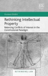Rethinking Intellectual Property - Balancing Conflicts Of Interest In The Constitutional Paradigm Hardcover