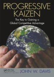 Progressive Kaizen: - The Key To Gaining A Global Competitive Advantage Hardcover