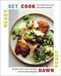 Ready Set Cook - How To Make Good Food With What& 39 S On Hand No Fancy Skills Fancy Equipment Or Fancy Budget Required Hardcover