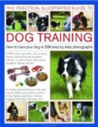 The Practical Illustrated Guide to Dog Training: How to train your dog in 330 step-by-step photographs