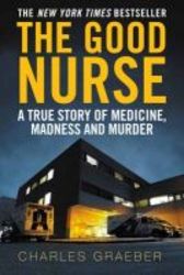 The Good Nurse - A True Story Of Medicine Madness And Murder Paperback