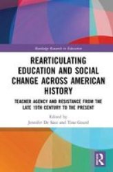 Radical Educators Rearticulating Education And Social Change - Teacher Agency And Resistance Early 20TH Century To The Present Hardcover