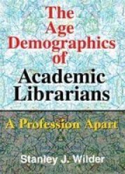 The Age Demographics of Academic Librarians - A Profession apart