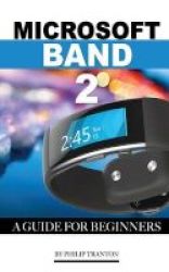 Microsoft Band 2 - A Guide For Beginners Paperback