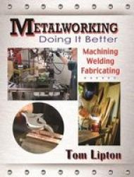 Metalworking - Doing It Better - Machining Welding Fabricating paperback