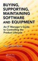 Buying Supporting Maintaining Software And Equipment - An It Manager&#39 S Guide To Controlling The Product Lifecycle Hardcover