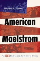 American Maelstrom - The 1968 Election And The Politics Of Division Hardcover
