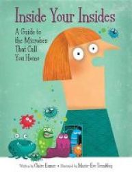Inside Your Insides - A Guide To The Microbes That Call You Home Hardcover