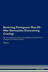 Reversing Portuguese Man-of-war Dermatitis - Overcoming Cravings The Raw Vegan Plant-based Detoxification & Regeneration Workbook For Healing Patients.volume 3 Paperback