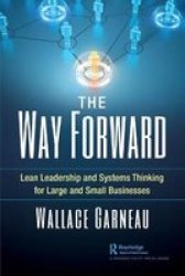 The Way Forward - Lean Leadership And Systems Thinking For Large And Small Businesses Paperback