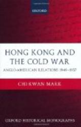 Hong Kong and the Cold War: Anglo-American Relations 1949-1957 Oxford Historical Monographs