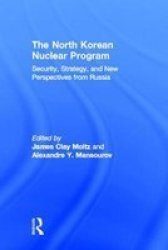 The North Korean Nuclear Program - Security, Strategy and New Perspectives from Russia