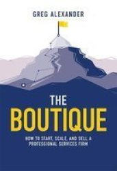 The Boutique - How To Start Scale And Sell A Professional Services Firm Hardcover