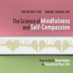 The Science Of Mindfulness And Self-compassion - How To Build New Habits To Transform Your Life Cd Unabridged
