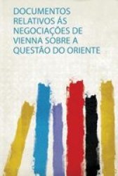 Documentos Relativos As Negociacoes De Vienna Sobre A Questao Do Oriente Portuguese Paperback