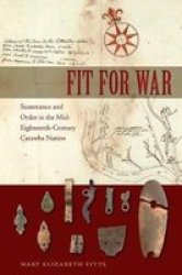 Fit For War - Sustenance And Order In The Mid-eighteenth-century Catawba Nation Hardcover