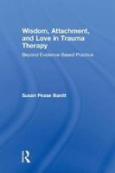 Wisdom Attachment And Love In Trauma Therapy - Beyond Evidence-based Practice Hardcover