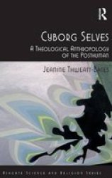 Cyborg Selves - A Theological Anthropology Of The Posthuman hardcover