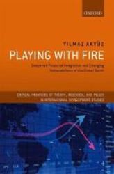 Playing With Fire - Deepened Financial Integration And Changing Vulnerabilities Of The Global South Hardcover