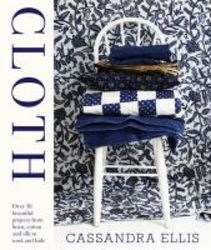 Cloth - An Inspirational Guide To Cotton Linen Silk Wool And Hide With 30 Beautiful Projects hardcover
