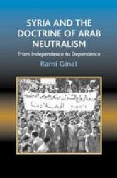 Syria and the Doctrine of Arab Neutralism - From Independence to Dependence Paperback