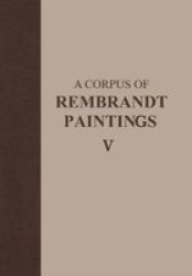A Corpus Of Rembrandt Paintings V - The Small-scale History Paintings Hardcover 2011 Ed.