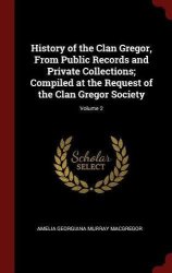 History Of The Clan Gregor From Public Records And Private Collections Compiled At The Request Of The Clan Gregor Society Volume 2