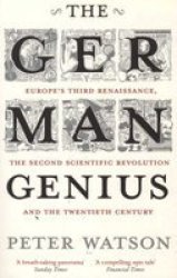 The German Genius - Europe's Third Renaissance, the Second Scientific Revolution and the Twentieth Century Paperback