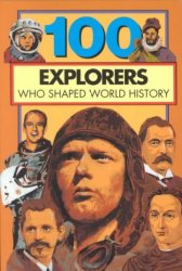 100 Explorers Who Shaped World History One Hundred Series