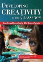 Developing Creativity In The Classroom - Learning And Innovation For 21ST-CENTURY Schools Paperback