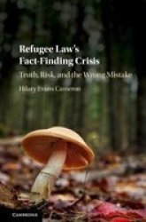 Refugee Law& 39 S Fact-finding Crisis - Truth Risk And The Wrong Mistake Hardcover
