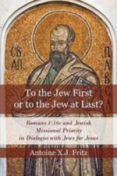 To The Jew First Or To The Jew At Last - Romans 1:16C And Jewish Missional Priority In Dialogue With Jews For Jesus Paperback