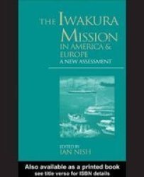 The Iwakura Mission to America and Europe: A New Assessment Meiji Japan Series, 6