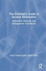 The Clinician& 39 S Guide To Alcohol Moderation - Alternative Methods And Management Techniques Hardcover