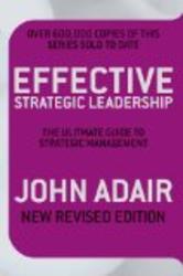 Effective Strategic Leadership New Revised Edition : The Complete Guide to Strategic Management