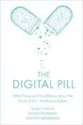 The Digital Pill - What Everyone Should Know About The Future Of Our Healthcare System Hardcover
