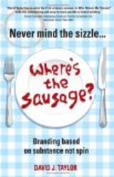 Never Mind the Sizzle...Where's the Sausage: Branding based on substance not spin