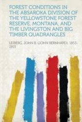 Forest Conditions In The Absaroka Division Of The Yellowstone Forest Reserve Montana And The Livingston And Big Timber Quadrangles paperback
