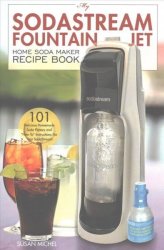 My Sodastream Fountain Jet Home Soda Maker Recipe Book - 101 Delicious Homemade Soda Flavors And How To Instructions For Your Sodastream Paperback