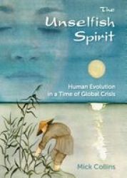 The Unselfish Spirit - Human Evolution In A Time Of Global Crisis Paperback