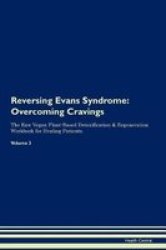 Reversing Evans Syndrome - Overcoming Cravings The Raw Vegan Plant-based Detoxification & Regeneration Workbook For Healing Patients. Volume 3 Paperback