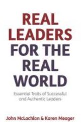Real Leaders For The Real World - Essential Traits Of Successful And Authentic Leaders Paperback