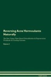 Reversing Acne Vermoulante Naturally The Raw Vegan Plant-based Detoxification & Regeneration Workbook For Healing Patients. Volume 2 Paperback