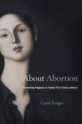 About Abortion - Terminating Pregnancy In Twenty-first-century America Hardcover