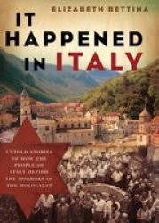 It Happened In Italy: Untold Stories Of How The People Of Italy Defied The Horrors Of The Holocaust