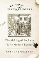 Inky Fingers - The Making Of Books In Early Modern Europe Hardcover
