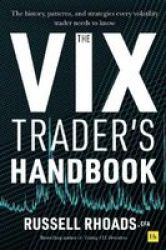 The Vix Trader& 39 S Handbook - The History Patterns And Strategies Every Volatility Trader Needs To Know Hardcover