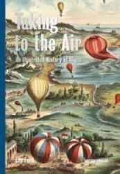 Taking To The Air - An Illustrated History Of Flight Hardcover