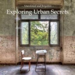 Exploring Urban Secrets - Abandoned And Forgotten Hardcover