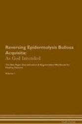 Reversing Epidermolysis Bullosa Acquisita - As God Intended The Raw Vegan Plant-based Detoxification & Regeneration Workbook For Healing Patients. Volume 1 Paperback